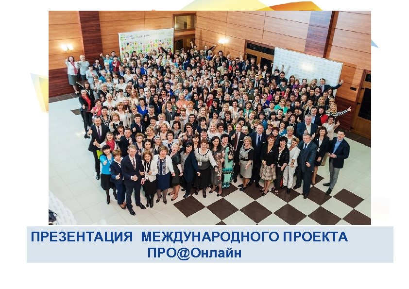 ПРЕЗЕНТАЦИЯ МЕЖДУНАРОДНОГО ПРОЕКТА ПРО@Онлайн 