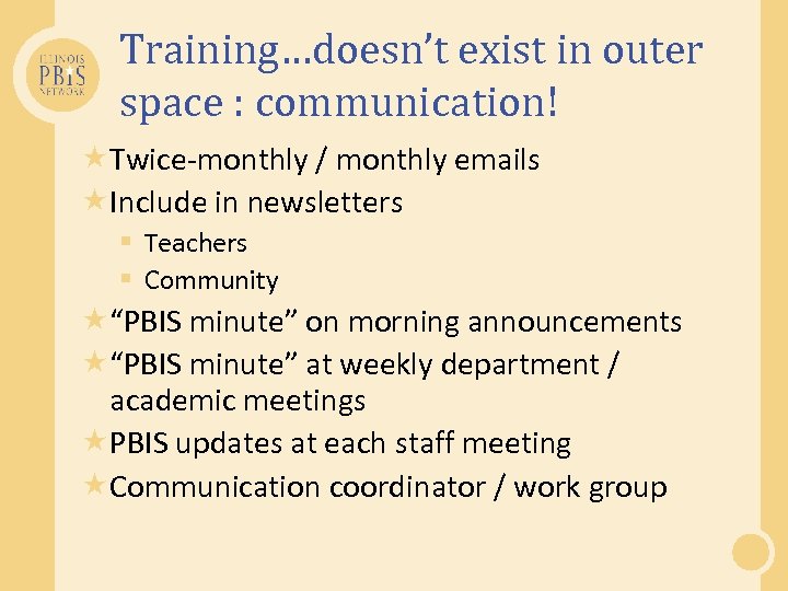 Training…doesn’t exist in outer space : communication! Twice-monthly / monthly emails Include in newsletters