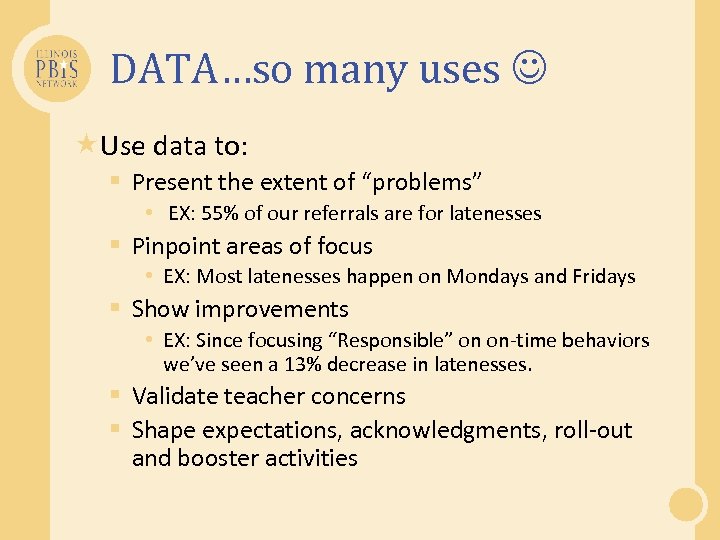 DATA…so many uses Use data to: § Present the extent of “problems” • EX: