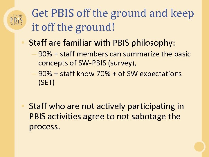 Get PBIS off the ground and keep it off the ground! • Staff are