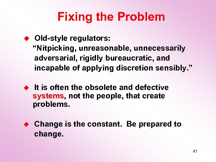 Fixing the Problem u Old-style regulators: “Nitpicking, unreasonable, unnecessarily adversarial, rigidly bureaucratic, and incapable