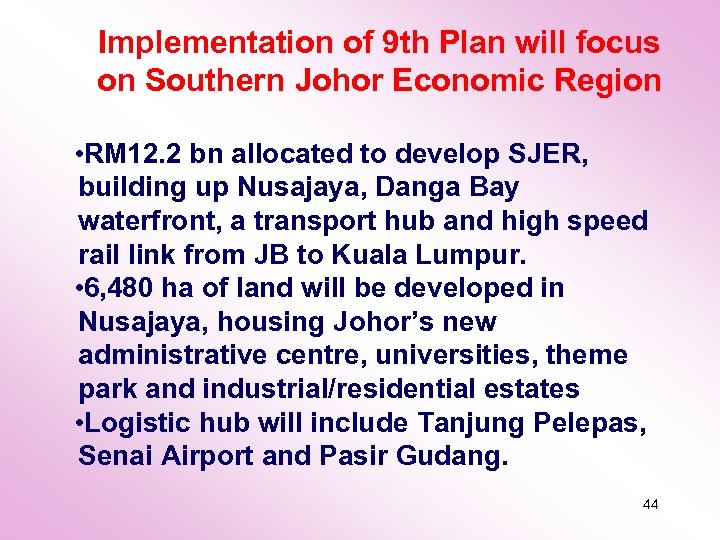 Implementation of 9 th Plan will focus on Southern Johor Economic Region • RM