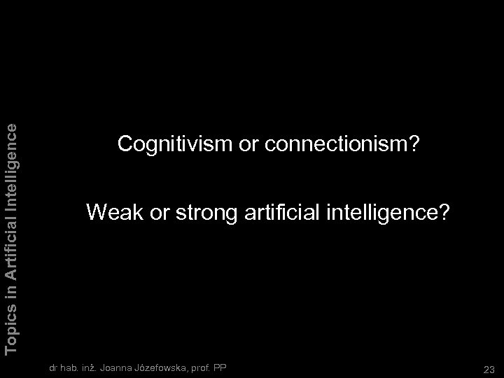 Topics in Artificial Intelligence Cognitivism or connectionism? Weak or strong artificial intelligence? dr hab.