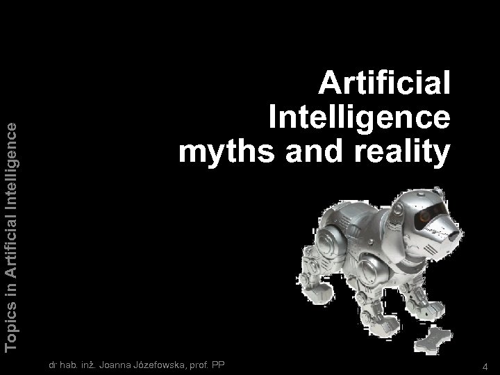 Topics in Artificial Intelligence myths and reality dr hab. inż. Joanna Józefowska, prof. PP