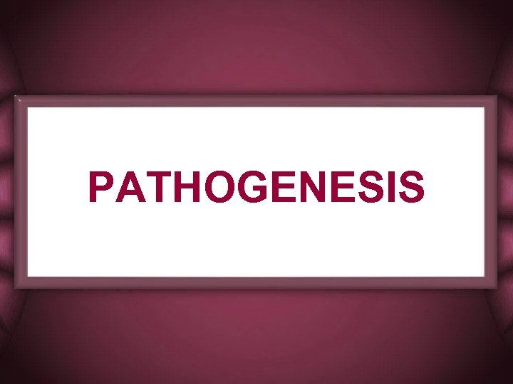 PATHOGENESIS 