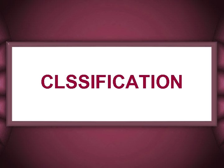 CLSSIFICATION 