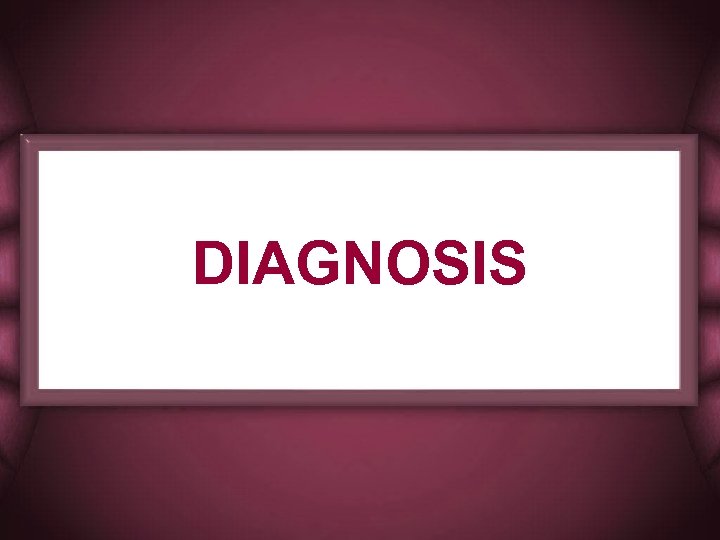 DIAGNOSIS 