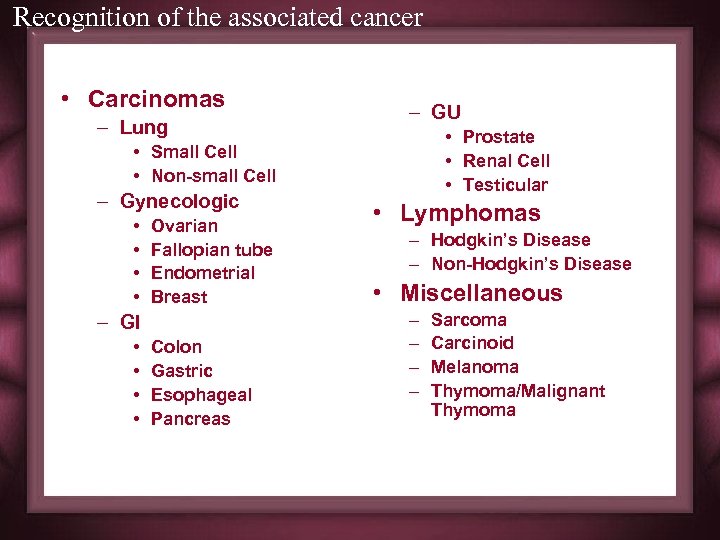 Recognition of the associated cancer • Carcinomas – Lung – GU • Prostate •