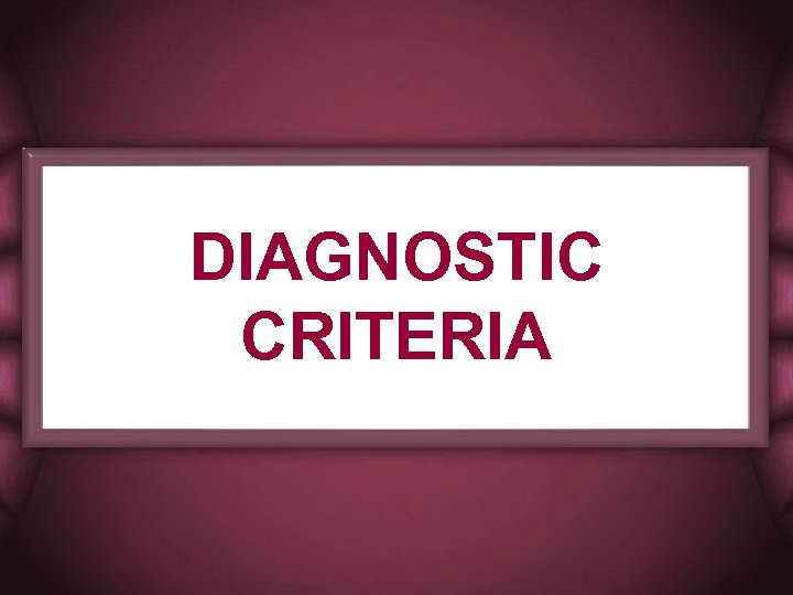 DIAGNOSTIC CRITERIA 