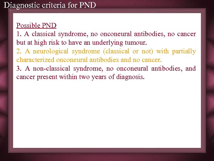 Diagnostic criteria for PND Possible PND 1. A classical syndrome, no onconeural antibodies, no