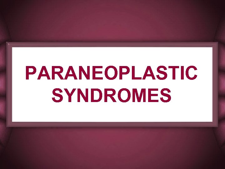 PARANEOPLASTIC SYNDROMES 