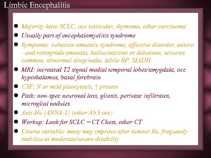 Limbic Encephalitis l Majority have SCLC, occ testicular, thymoma, other carcinoma l Usually part