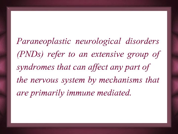 Paraneoplastic neurological disorders (PNDs) refer to an extensive group of syndromes that can affect