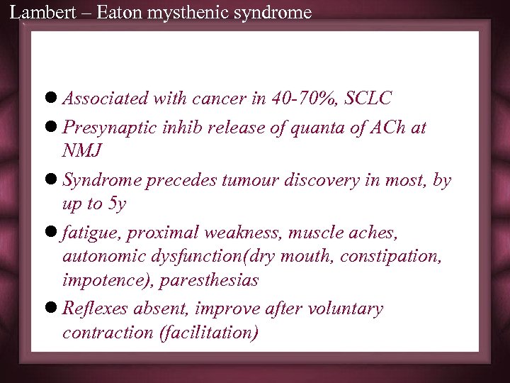 Lambert – Eaton mysthenic syndrome l Associated with cancer in 40 -70%, SCLC l