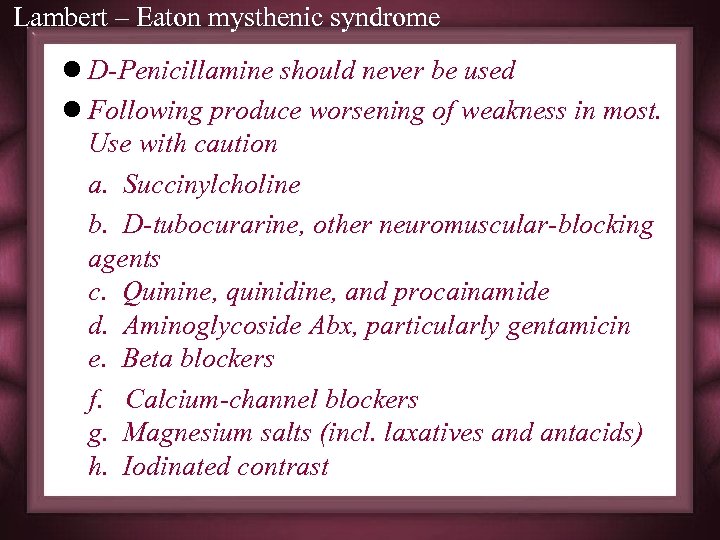 Lambert – Eaton mysthenic syndrome l D-Penicillamine should never be used l Following produce