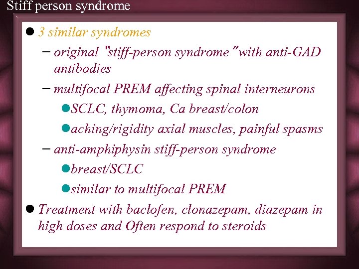 Stiff person syndrome l 3 similar syndromes – original “stiff-person syndrome” with anti-GAD antibodies