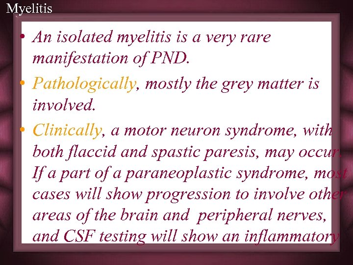 Myelitis • An isolated myelitis is a very rare manifestation of PND. • Pathologically,