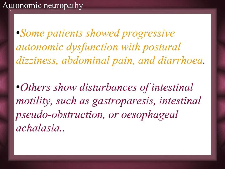 Autonomic neuropathy • Some patients showed progressive autonomic dysfunction with postural dizziness, abdominal pain,