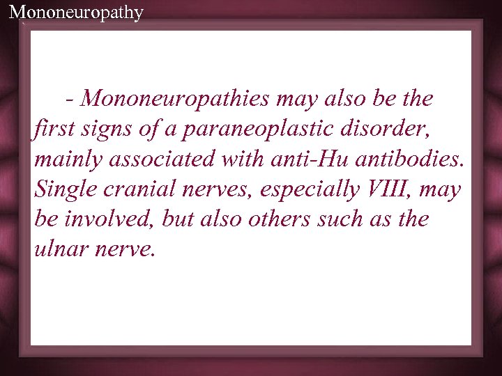 Mononeuropathy - Mononeuropathies may also be the first signs of a paraneoplastic disorder, mainly