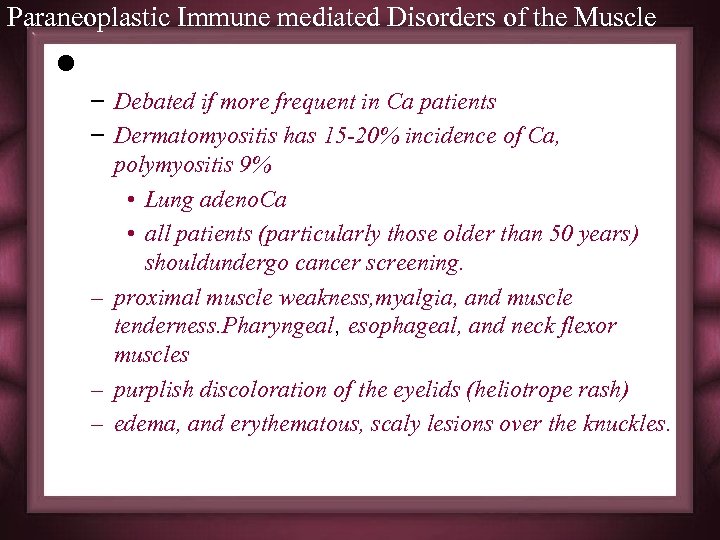 Paraneoplastic Immune mediated Disorders of the Muscle l Dermatomyositis/Polymyositis – Debated if more frequent