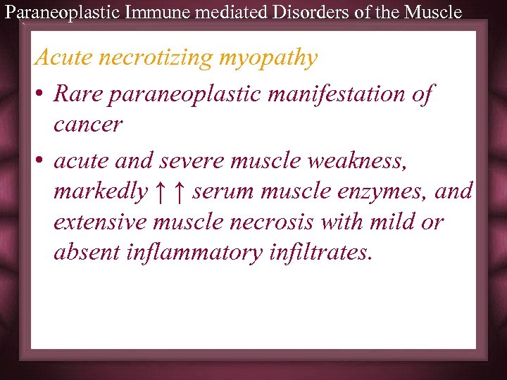 Paraneoplastic Immune mediated Disorders of the Muscle Acute necrotizing myopathy • Rare paraneoplastic manifestation