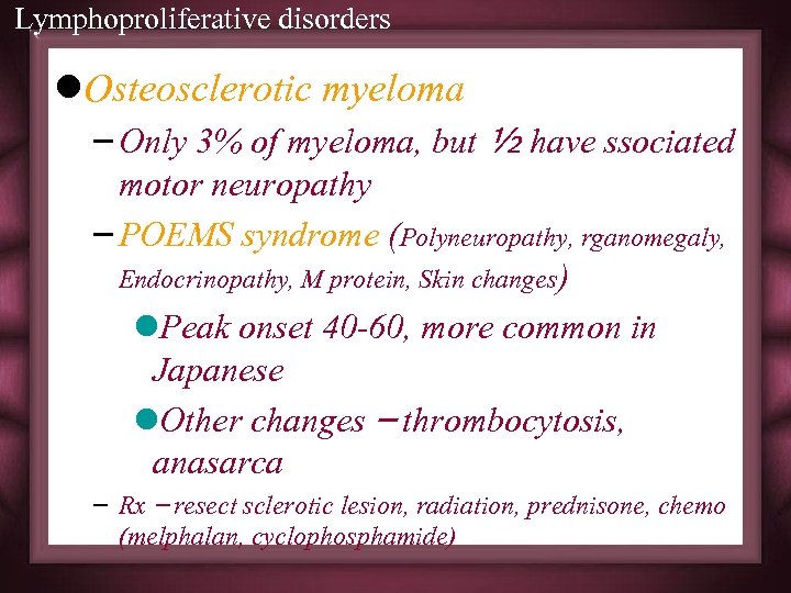 Lymphoproliferative disorders l. Osteosclerotic myeloma – Only 3% of myeloma, but ½ have ssociated