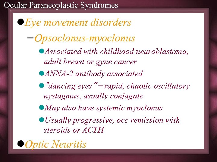 Ocular Paraneoplastic Syndromes l. Eye movement disorders – Opsoclonus-myoclonus l. Associated with childhood neuroblastoma,