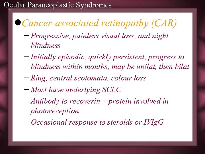 Ocular Paraneoplastic Syndromes l. Cancer-associated retinopathy (CAR) – Progressive, painless visual loss, and night