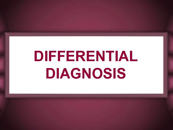 DIFFERENTIAL DIAGNOSIS 