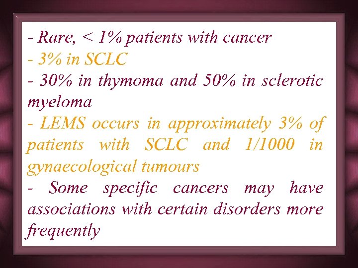 - Rare, < 1% patients with cancer - 3% in SCLC - 30% in