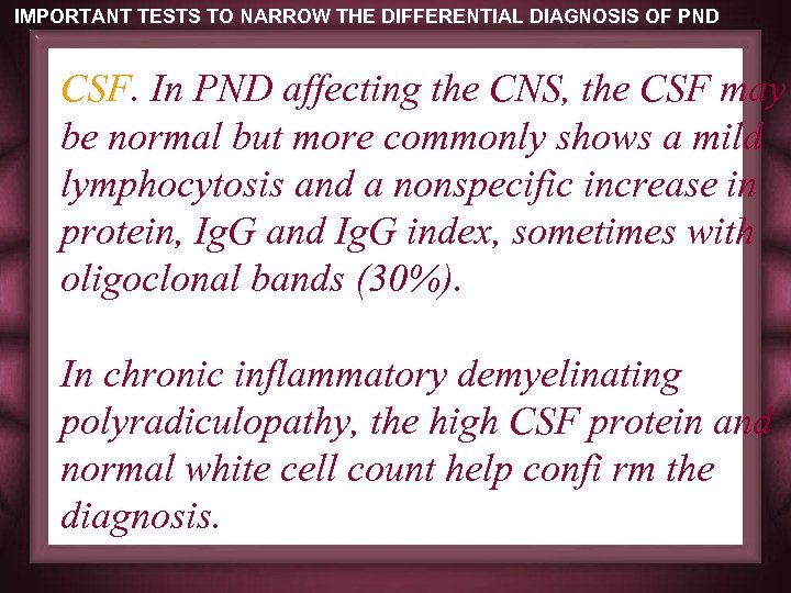 IMPORTANT TESTS TO NARROW THE DIFFERENTIAL DIAGNOSIS OF PND CSF. In PND affecting the