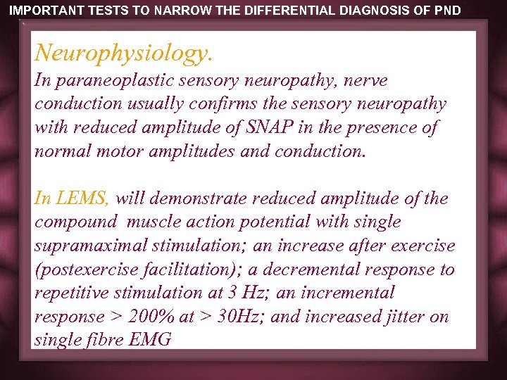 IMPORTANT TESTS TO NARROW THE DIFFERENTIAL DIAGNOSIS OF PND Neurophysiology. In paraneoplastic sensory neuropathy,