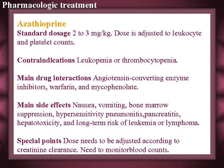 Pharmacologic treatment Azathioprine Standard dosage 2 to 3 mg/kg. Dose is adjusted to leukocyte