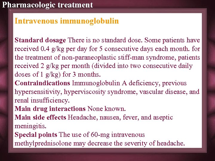 Pharmacologic treatment Intravenous immunoglobulin Standard dosage There is no standard dose. Some patients have