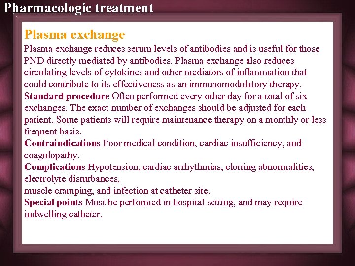 Pharmacologic treatment Plasma exchange reduces serum levels of antibodies and is useful for those