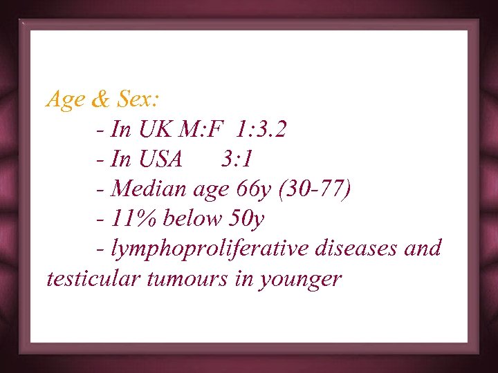 Age & Sex: - In UK M: F 1: 3. 2 - In USA