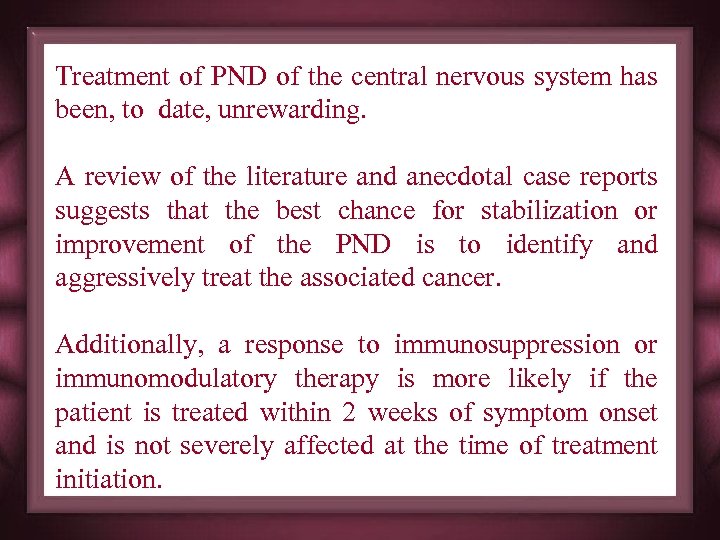 Treatment of PND of the central nervous system has been, to date, unrewarding. A