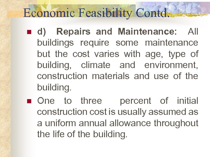 Economic Feasibility Contd. n n d) Repairs and Maintenance: All buildings require some maintenance