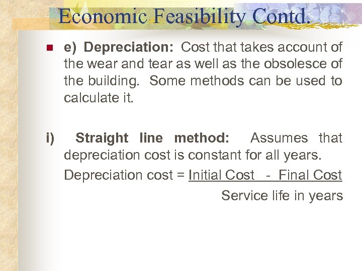 Economic Feasibility Contd. n e) Depreciation: Cost that takes account of the wear and