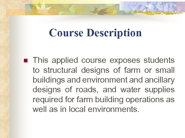  Course Description n This applied course exposes students to structural designs of farm