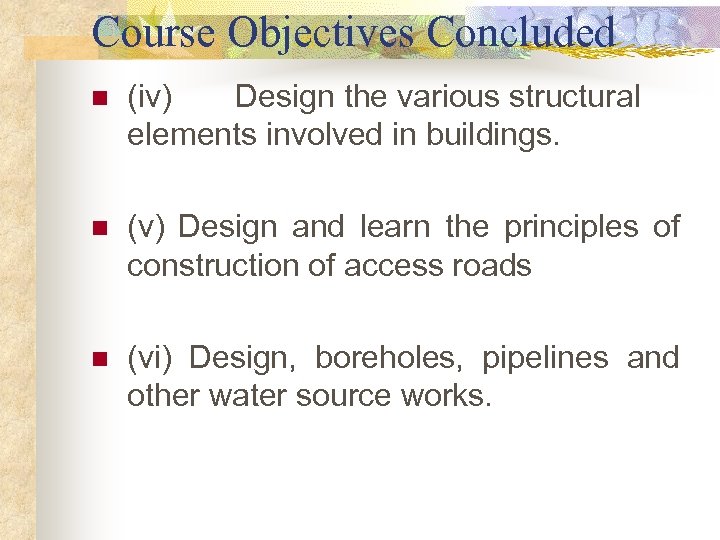 Course Objectives Concluded n (iv) Design the various structural elements involved in buildings. n