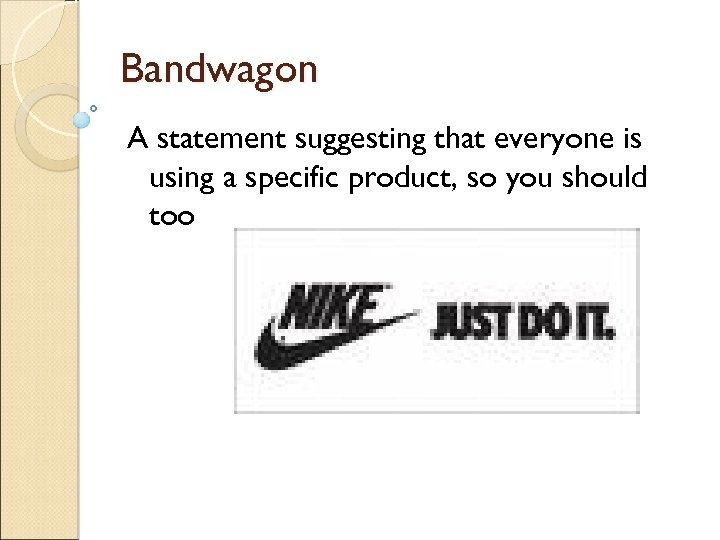 Bandwagon A statement suggesting that everyone is using a specific product, so you should