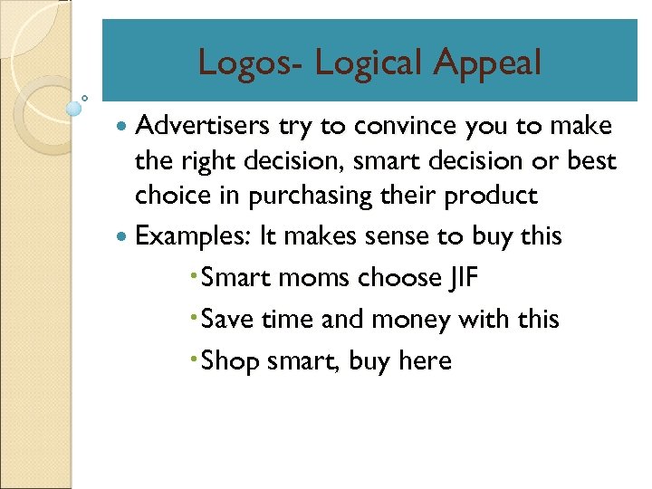Logos- Logical Appeal Advertisers try to convince you to make the right decision, smart