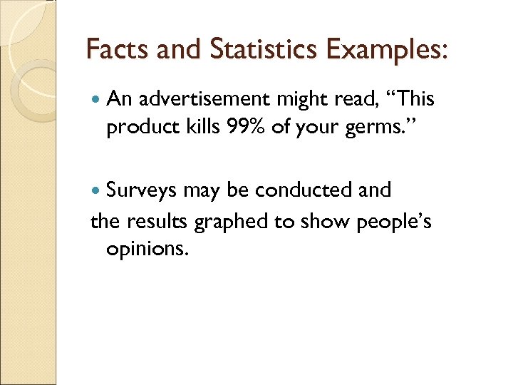 Facts and Statistics Examples: An advertisement might read, “This product kills 99% of your