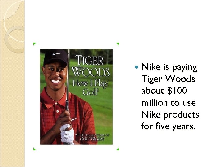  Nike is paying Tiger Woods about $100 million to use Nike products for