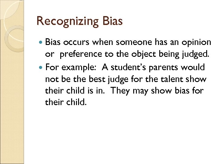 Recognizing Bias occurs when someone has an opinion or preference to the object being