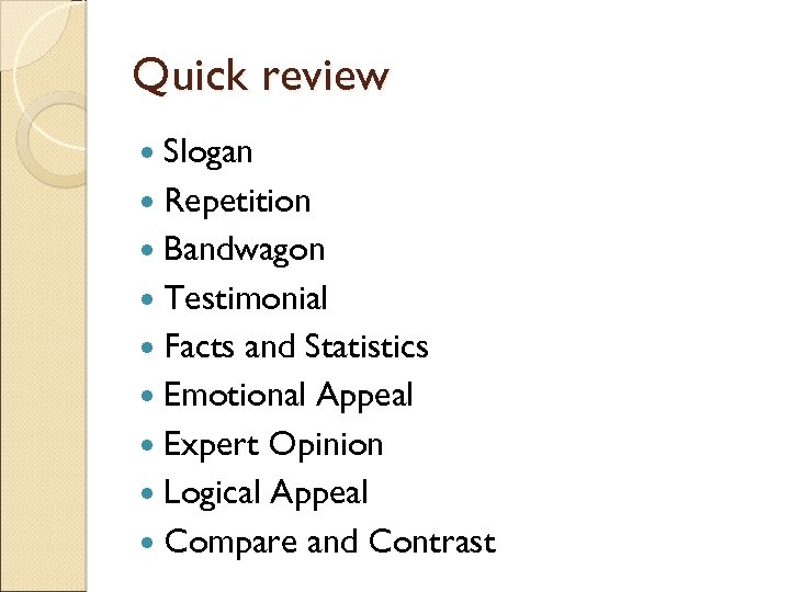 Quick review Slogan Repetition Bandwagon Testimonial Facts and Statistics Emotional Appeal Expert Opinion Logical