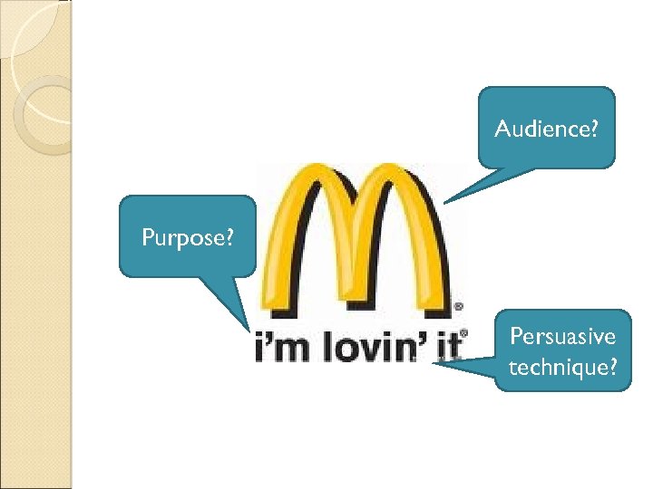 Audience? Purpose? Persuasive technique? 