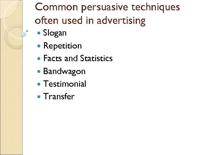 Common persuasive techniques often used in advertising Slogan Repetition Facts and Statistics Bandwagon Testimonial