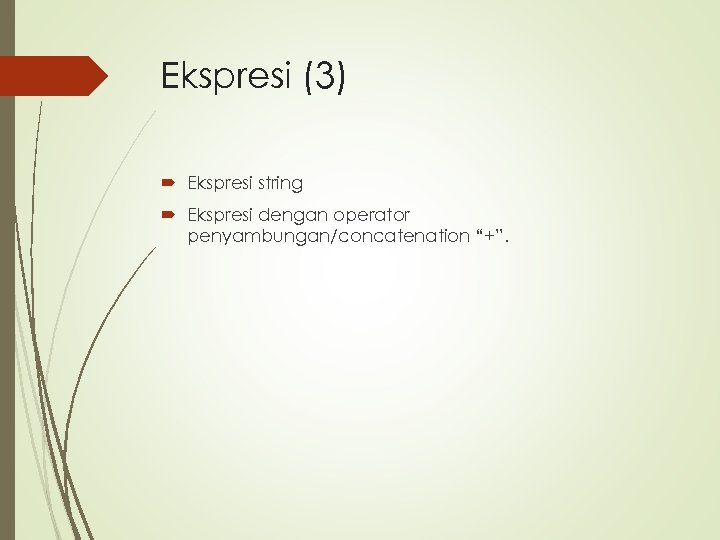 Ekspresi (3) Ekspresi string Ekspresi dengan operator penyambungan/concatenation “+”. 